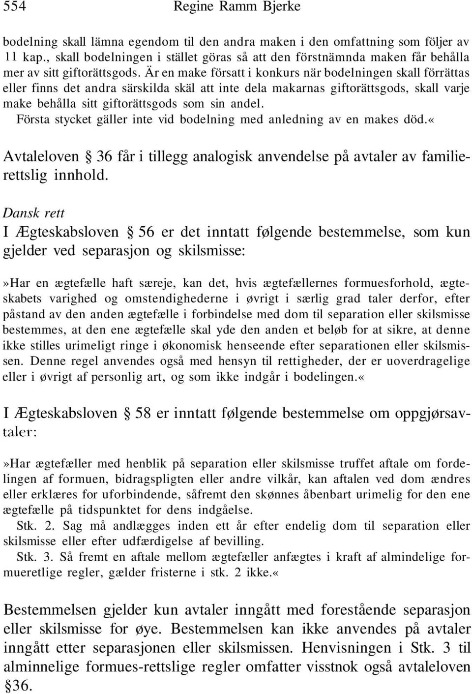 Är en make försatt i konkurs när bodelningen skall förrättas eller finns det andra särskilda skäl att inte dela makarnas giftorättsgods, skall varje make behålla sitt giftorättsgods som sin andel.