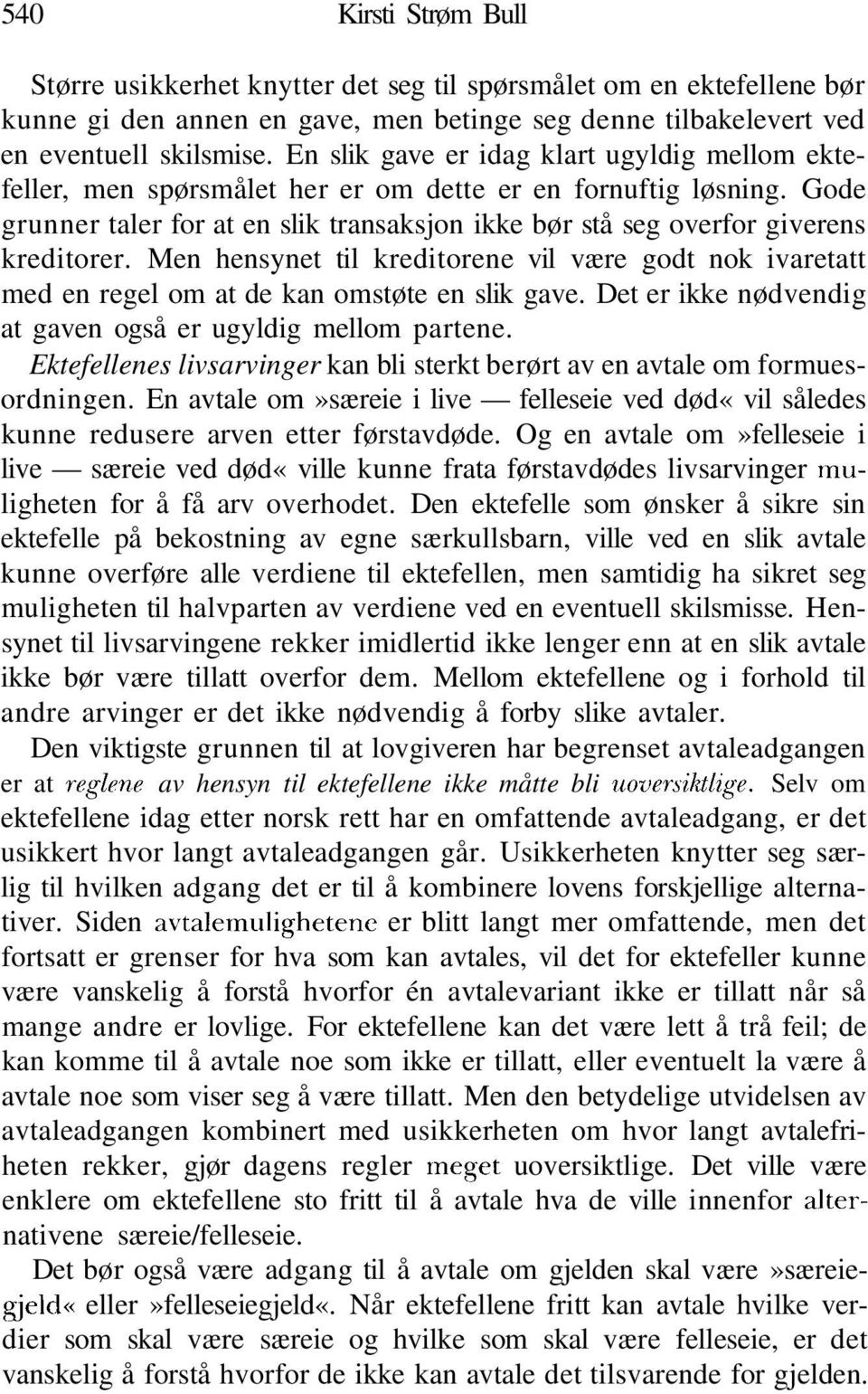 Gode grunner taler for at en slik transaksjon ikke bør stå seg overfor giverens kreditorer. Men hensynet til kreditorene vil være godt nok ivaretatt med en regel om at de kan omstøte en slik gave.