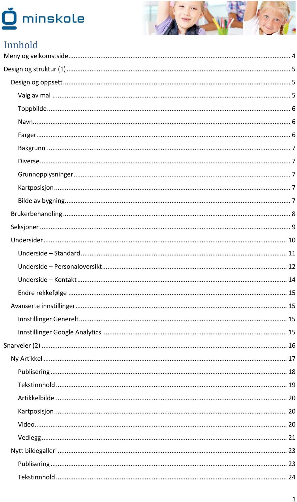 .. 12 Underside Kontakt... 14 Endre rekkefølge... 15 Avanserte innstillinger... 15 Innstillinger Generelt... 15 Innstillinger Google Analytics... 15 Snarveier (2).