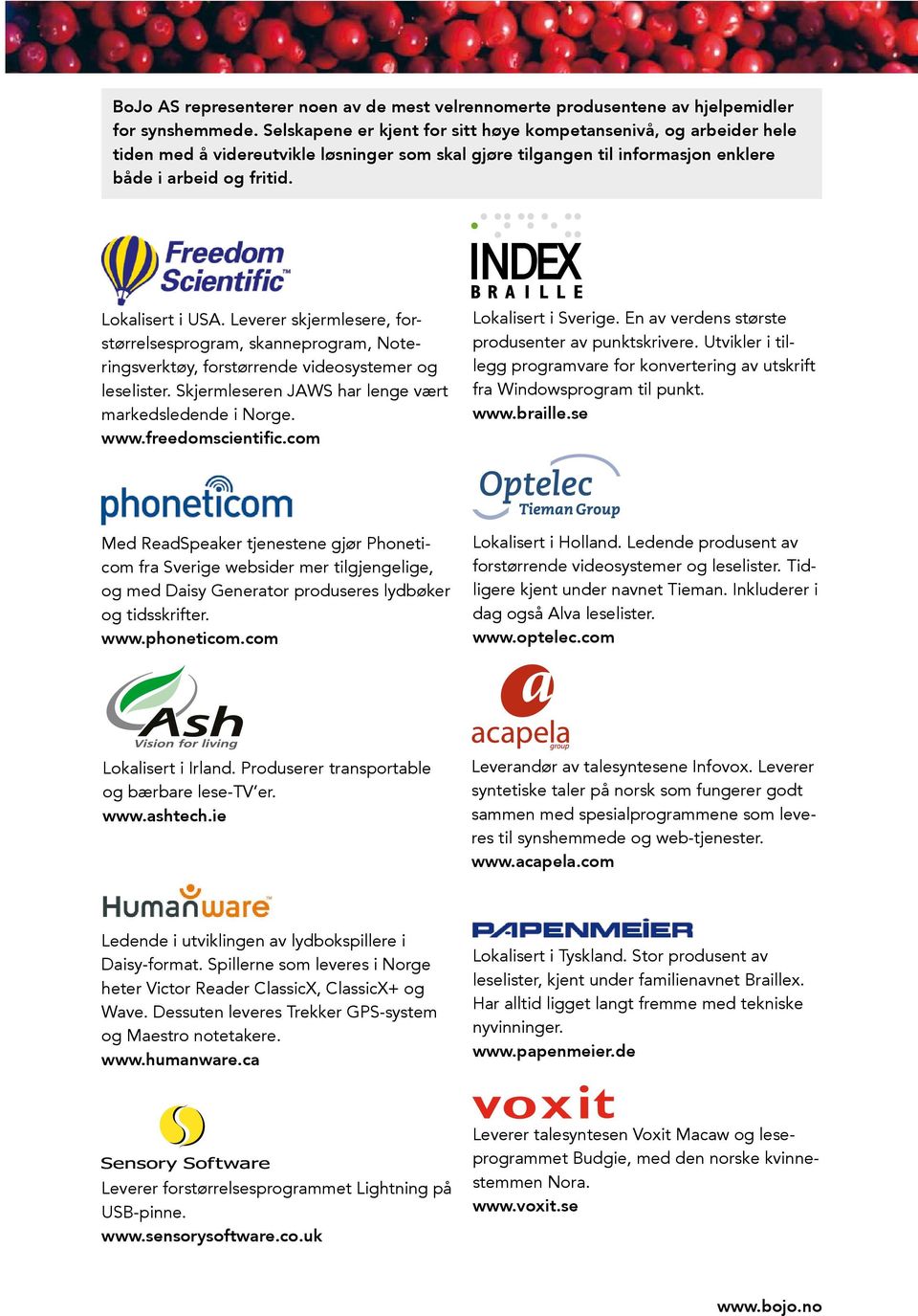 Leverer skjermlesere, forstørrelsesprogram, skanneprogram, Noteringsverktøy, forstørrende videosystemer og leselister. Skjermleseren JAWS har lenge vært markedsledende i Norge. www.freedomscientific.