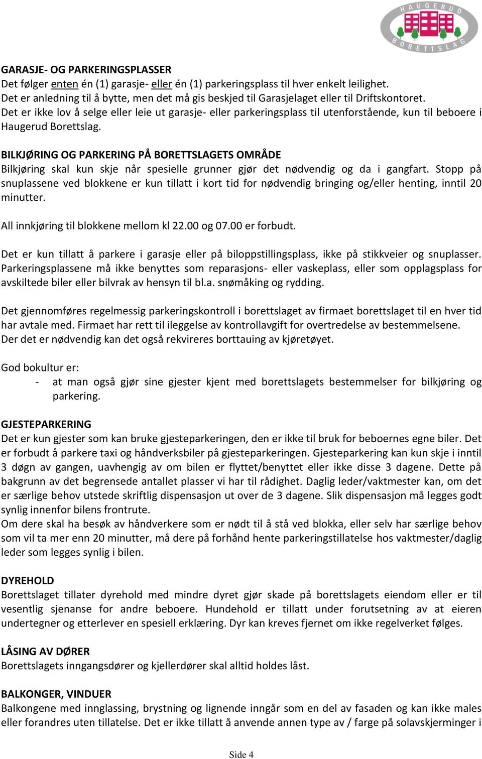 Det er ikke lov å selge eller leie ut garasje- eller parkeringsplass til utenforstående, kun til beboere i Haugerud Borettslag.