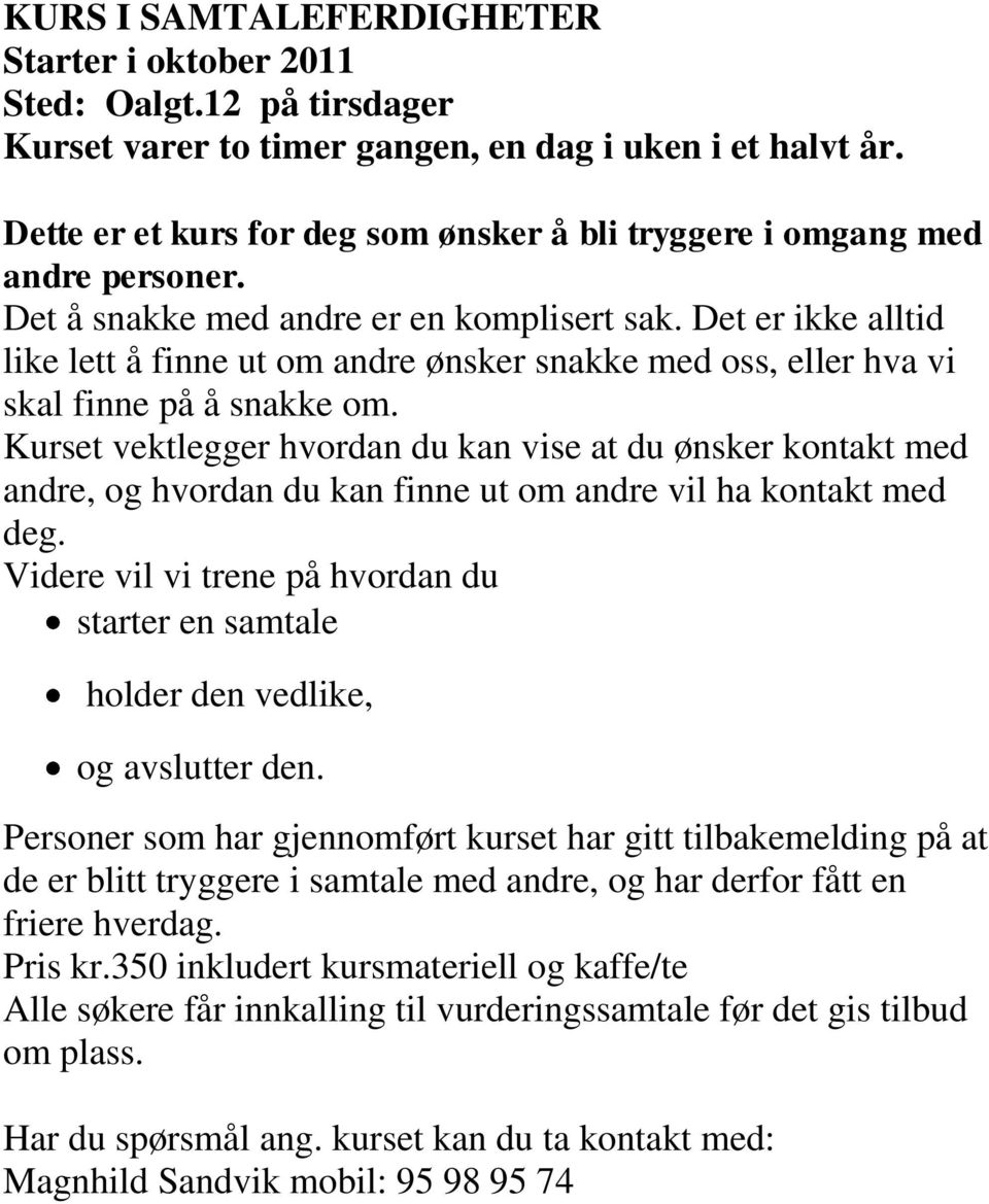 Det er ikke alltid like lett å finne ut om andre ønsker snakke med oss, eller hva vi skal finne på å snakke om.