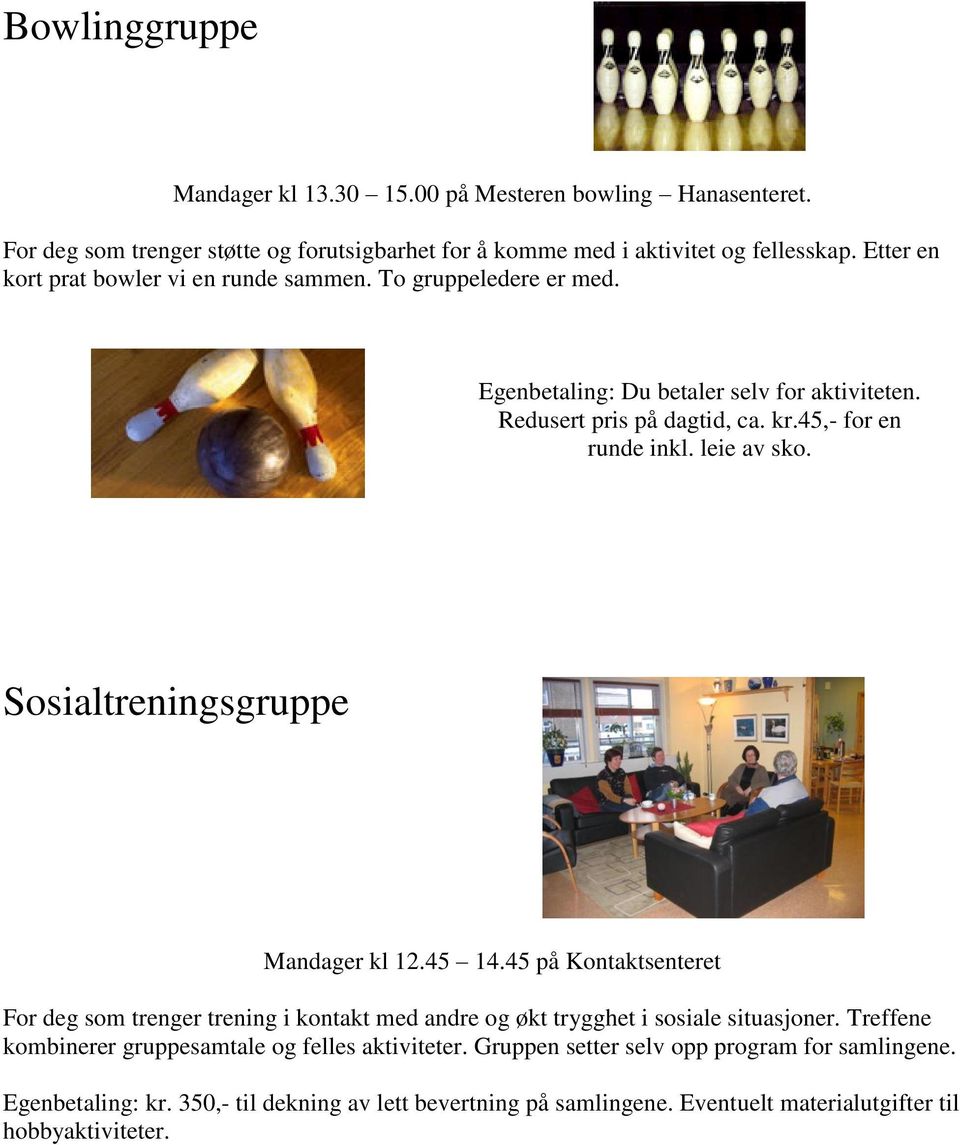 leie av sko. Sosialtreningsgruppe Mandager kl 12.45 14.45 på Kontaktsenteret For deg som trenger trening i kontakt med andre og økt trygghet i sosiale situasjoner.