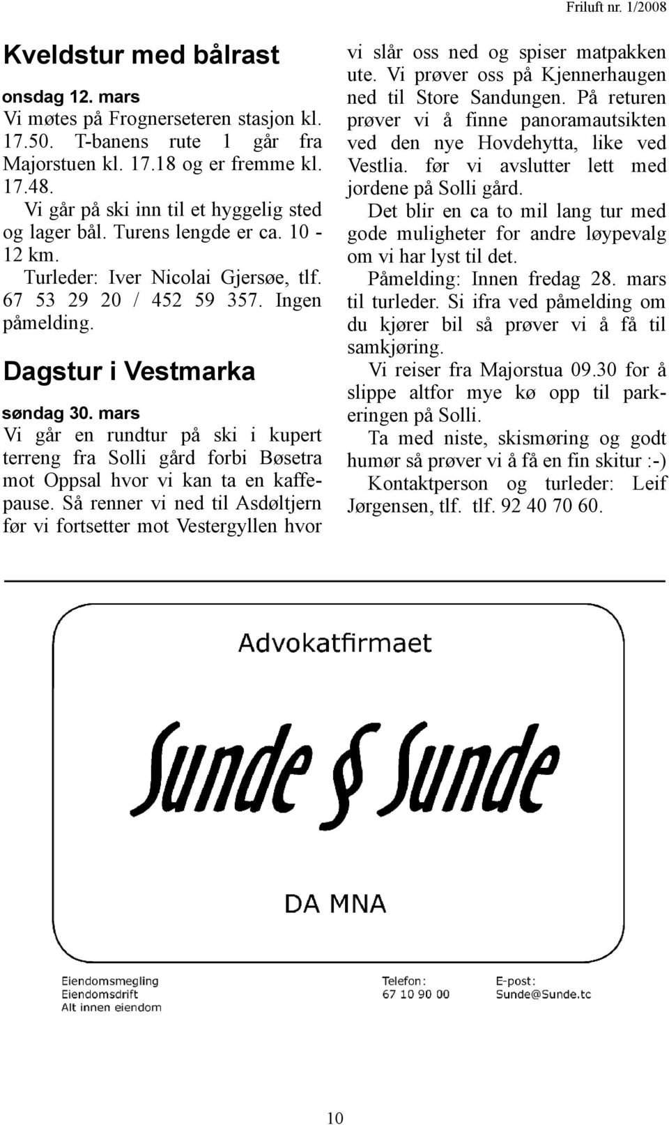 Det blir en ca to mil lang tur med gode muligheter for andre løypevalg om vi har lyst til det. Påmelding: Innen fredag 28. mars til turleder.