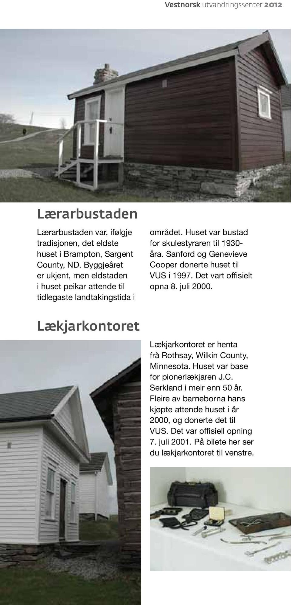 Sanford og Genevieve C ooper donerte huset til VUS i 1997. Det vart offisielt opna 8. juli 2000. Lækjarkontoret er henta frå Rothsay, Wilkin County, Minnesota.