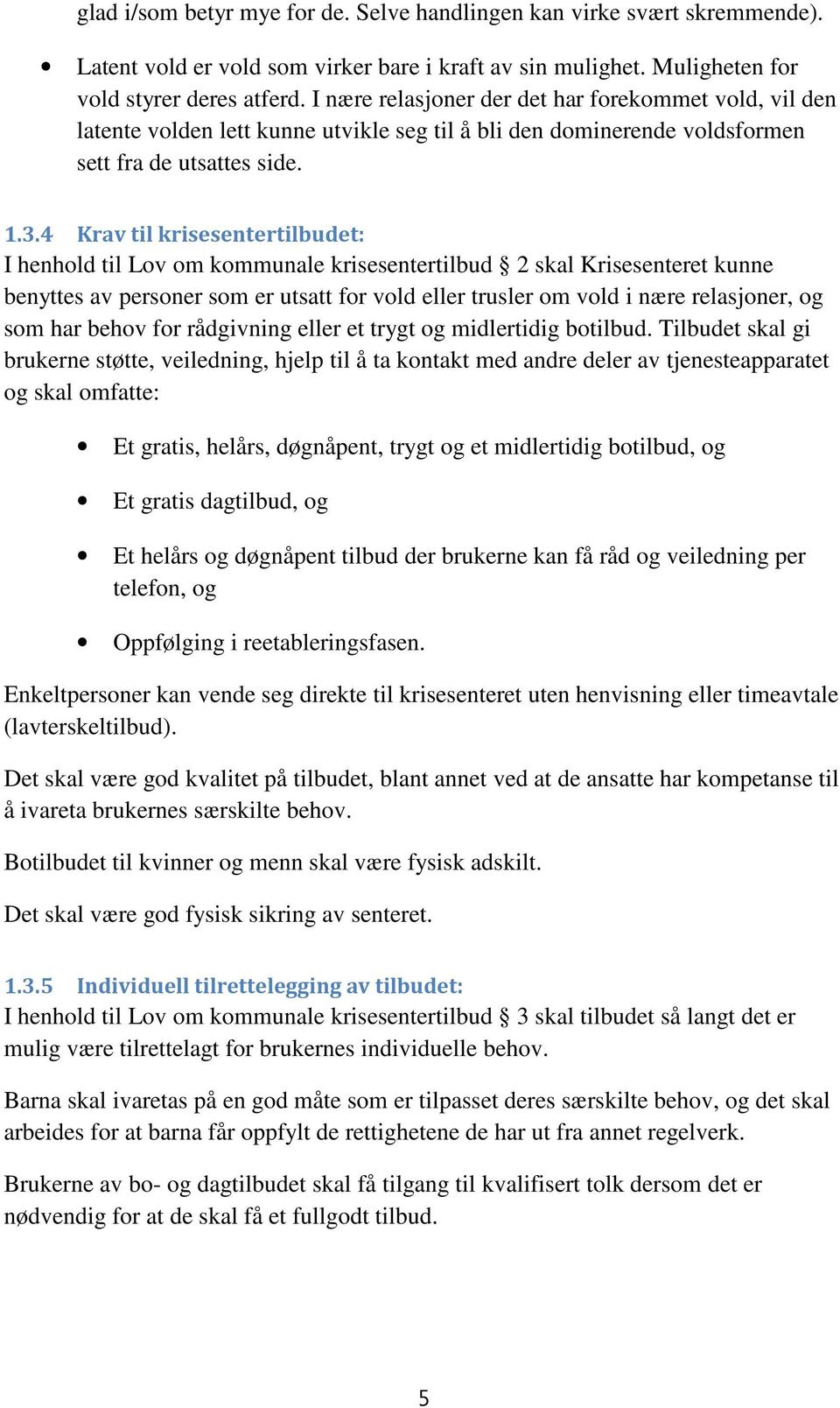 4 Krav til krisesentertilbudet: I henhold til Lov om kommunale krisesentertilbud 2 skal Krisesenteret kunne benyttes av personer som er utsatt for vold eller trusler om vold i nære relasjoner, og som