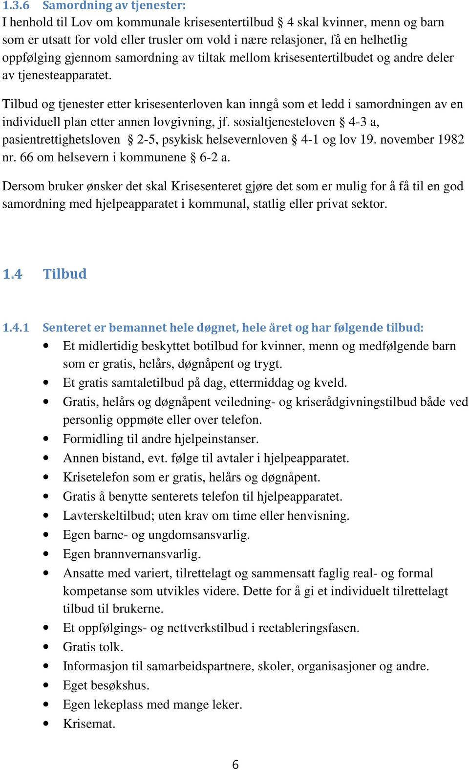 Tilbud og tjenester etter krisesenterloven kan inngå som et ledd i samordningen av en individuell plan etter annen lovgivning, jf.