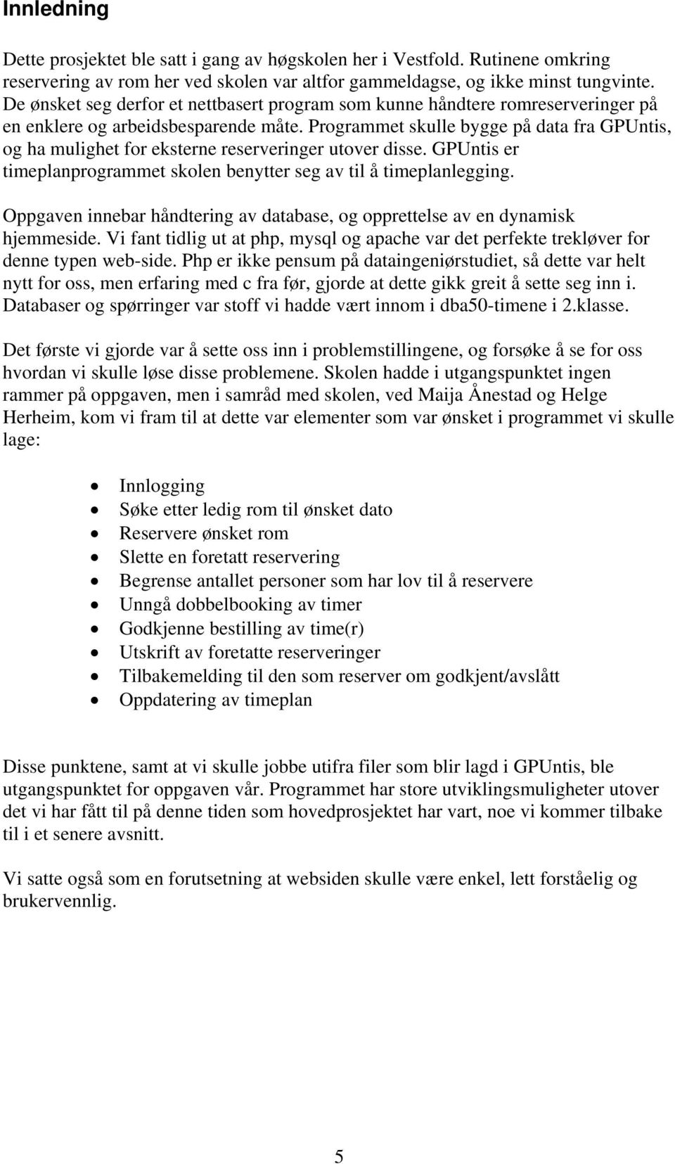 Programmet skulle bygge på data fra GPUntis, og ha mulighet for eksterne reserveringer utover disse. GPUntis er timeplanprogrammet skolen benytter seg av til å timeplanlegging.