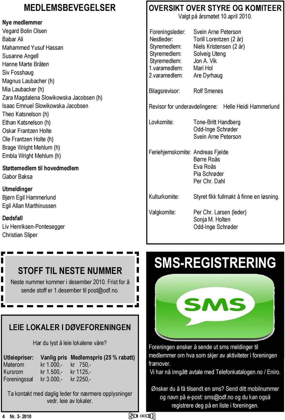 hovedmedlem Gabor Baksa Utmeldinger Bjørn Egil Hammerlund Egil Allan Marthinussen Dødsfall Liv Henriksen-Pontesegger Christian Sliper STOFF TIL NESTE NUMMER Neste nummer kommer i desember 2010.