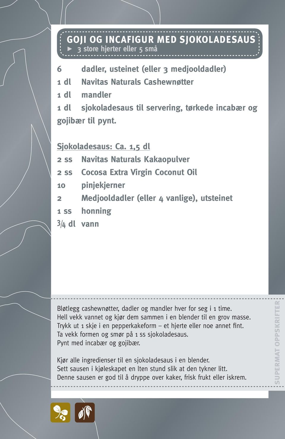 1,5 dl 2 ss Navitas Naturals Kakaopulver 2 ss Cocosa Extra Virgin Coconut Oil 10 pinjekjerner 2 Medjooldadler (eller 4 vanlige), utsteinet 1 ss honning 3 /4 dl vann Bløtlegg cashewnøtter, dadler og