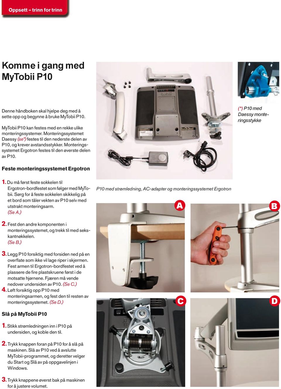 (*) P10 med Daessy monteringsstykke Feste monteringssystemet Ergotron 1. Du må først feste sokkelen til Ergotron-bordfestet som følger med MyTobii.