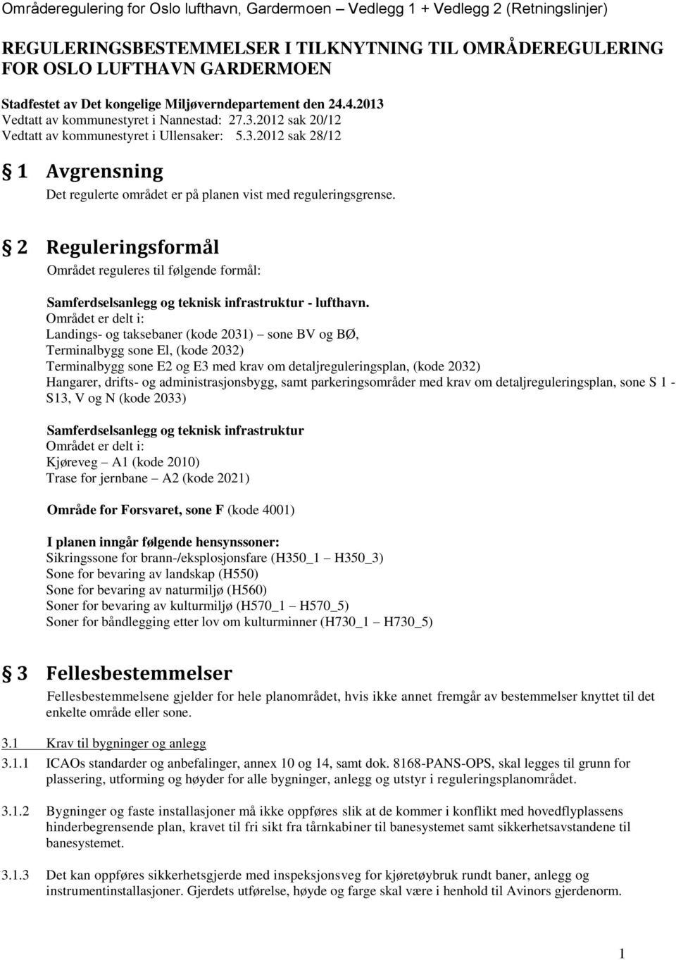 2 Reguleringsformål Området reguleres til følgende formål: Samferdselsanlegg og teknisk infrastruktur - lufthavn.