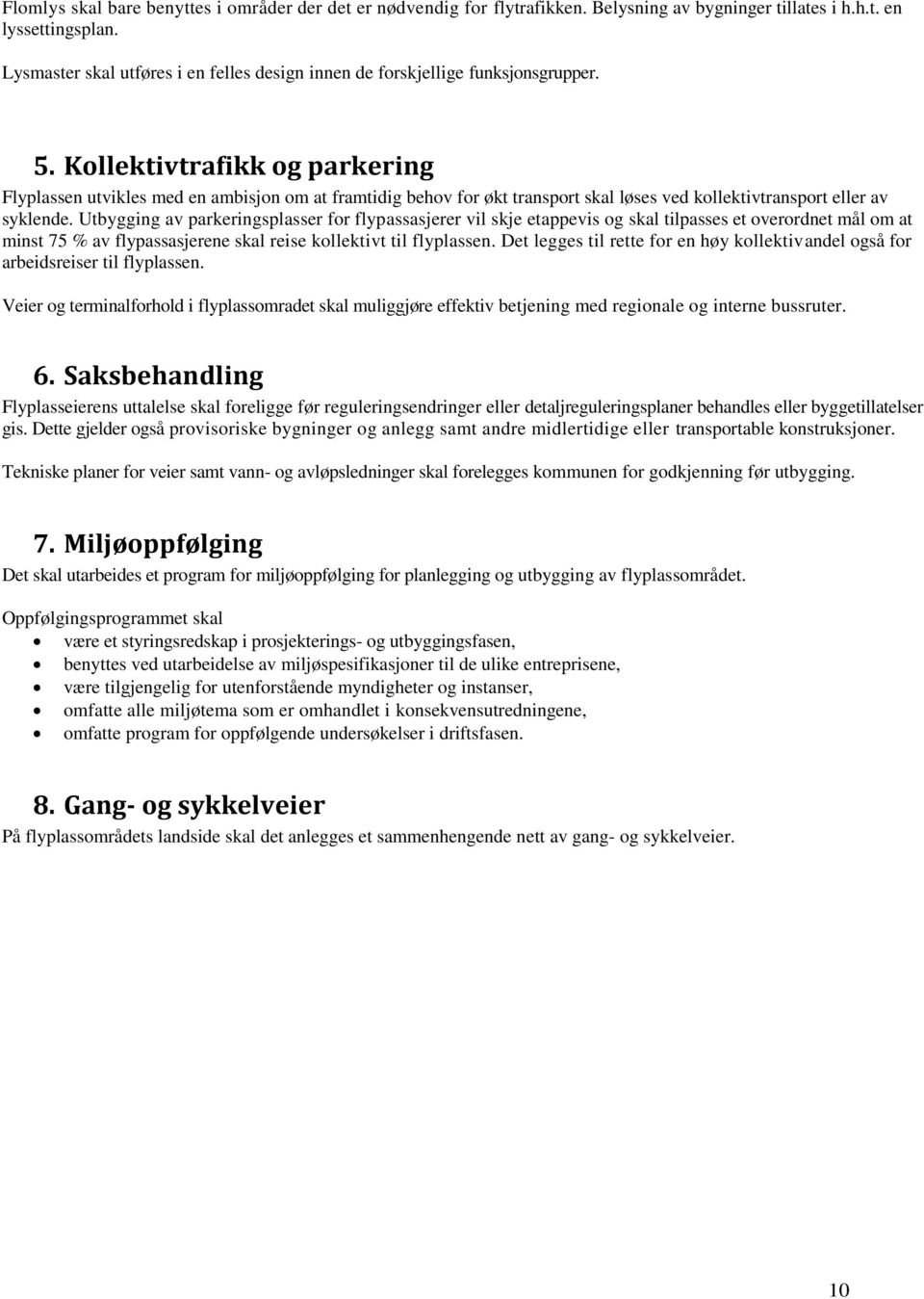 Kollektivtrafikk og parkering Flyplassen utvikles med en ambisjon om at framtidig behov for økt transport skal løses ved kollektivtransport eller av syklende.