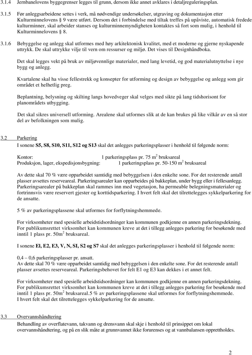 8. 3.1.6 Bebyggelse og anlegg skal utformes med høy arkitektonisk kvalitet, med et moderne og gjerne nyskapende uttrykk. De skal uttrykke vilje til vern om ressurser og miljø.