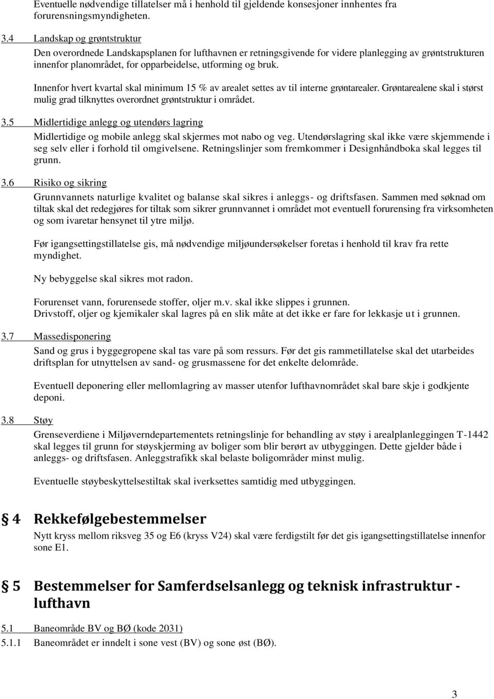 Innenfor hvert kvartal skal minimum 15 % av arealet settes av til interne grøntarealer. Grøntarealene skal i størst mulig grad tilknyttes overordnet grøntstruktur i området. 3.