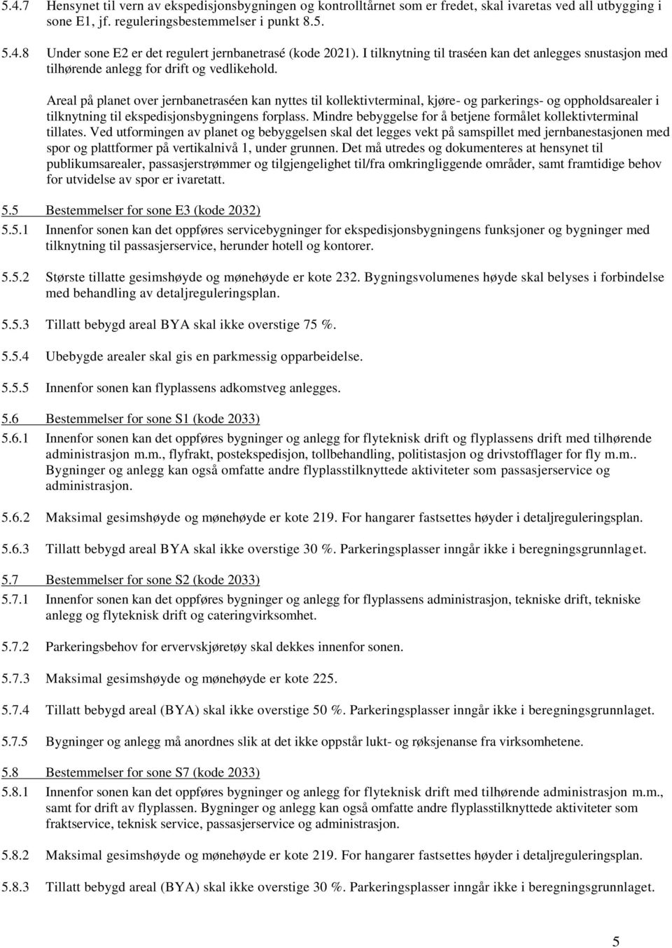 Areal på planet over jernbanetraséen kan nyttes til kollektivterminal, kjøre- og parkerings- og oppholdsarealer i tilknytning til ekspedisjonsbygningens forplass.