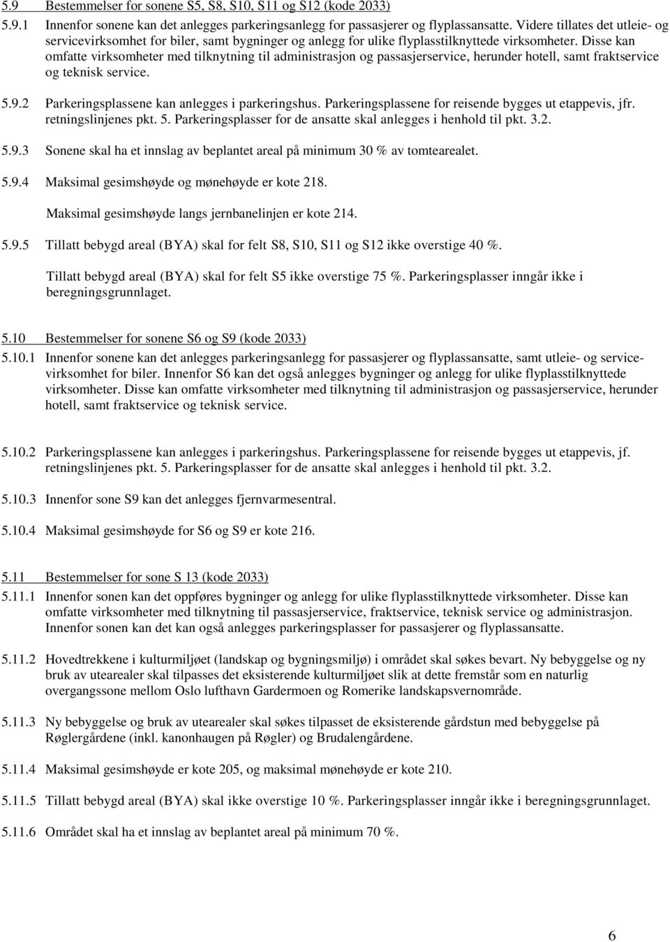 Disse kan omfatte virksomheter med tilknytning til administrasjon og passasjerservice, herunder hotell, samt fraktservice og teknisk service. 5.9.2 Parkeringsplassene kan anlegges i parkeringshus.