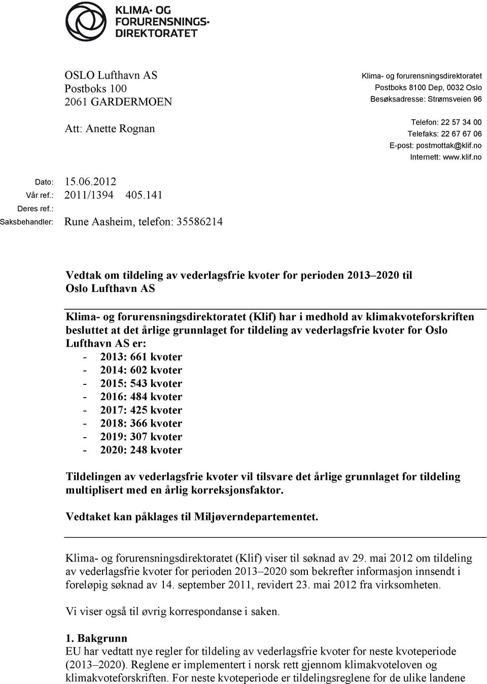 : Saksbehandler: Rune Aasheim, telefon: 35586214 Vedtak om tildeling av vederlagsfrie kvoter for perioden 2013 2020 til Oslo Lufthavn AS Klima- og forurensningsdirektoratet (Klif) har i medhold av