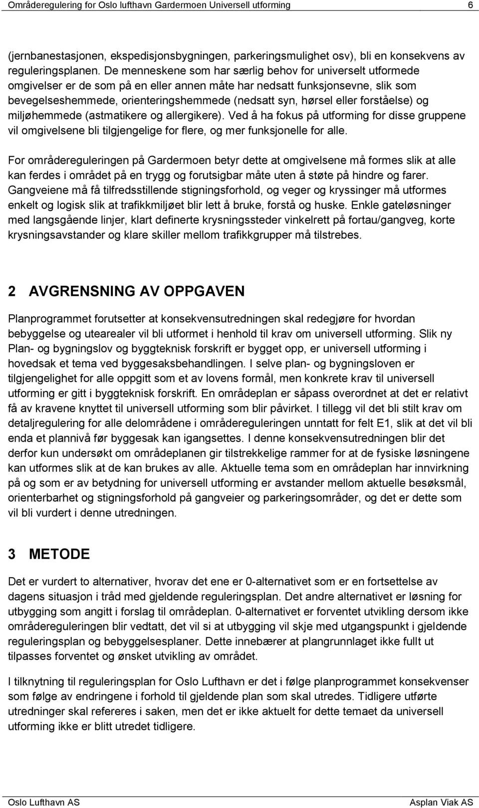 eller forståelse) og miljøhemmede (astmatikere og allergikere). Ved å ha fokus på utforming for disse gruppene vil omgivelsene bli tilgjengelige for flere, og mer funksjonelle for alle.