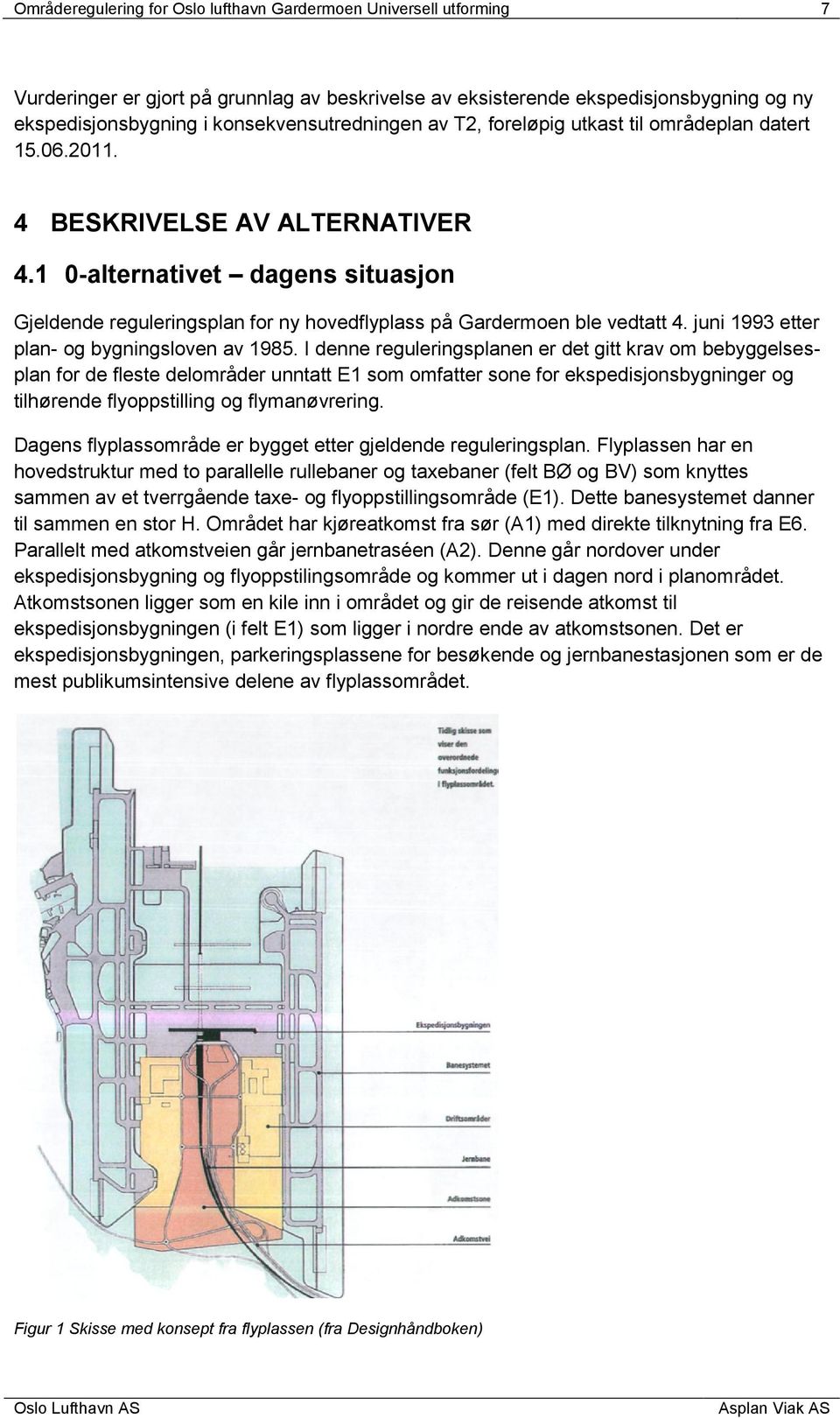 I denne reguleringsplanen er det gitt krav om bebyggelsesplan for de fleste delområder unntatt E1 som omfatter sone for ekspedisjonsbygninger og tilhørende flyoppstilling og flymanøvrering.