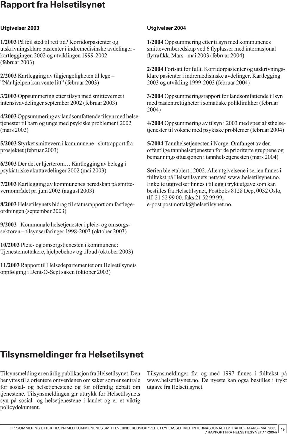 n kan vente litt (februar 2003) 3/2003 Oppsummering etter tilsyn med smittevernet i intensiv avdelinger september 2002 (februar 2003) 4/2003 Oppsummering av landsomfattende tilsyn med helsetjenester