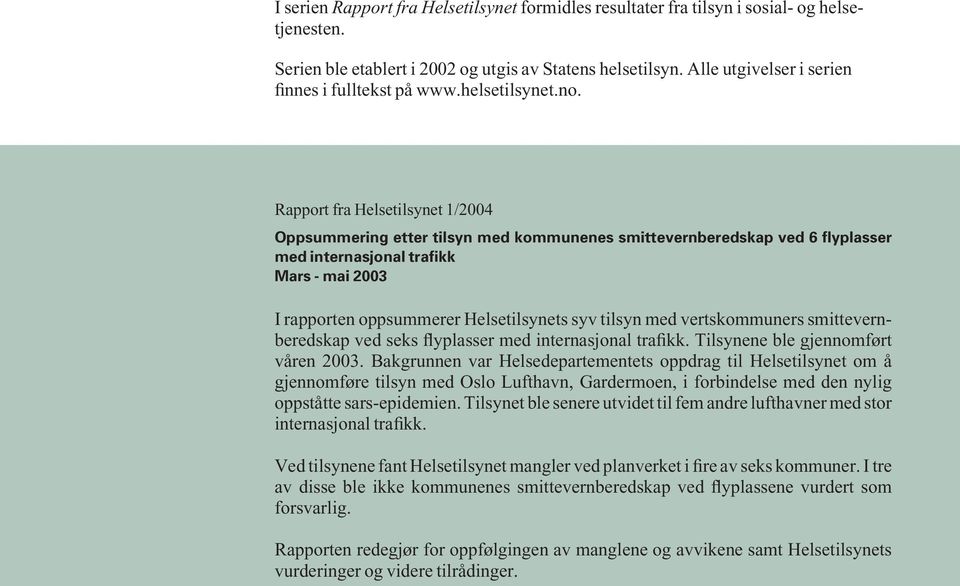 Rapport fra Helsetilsynet 1/2004 Oppsummering etter tilsyn med kommunenes smittevernberedskap ved 6 flyplasser med internasjonal trafikk Mars - mai 2003 I rapporten oppsummerer Helsetilsynets syv