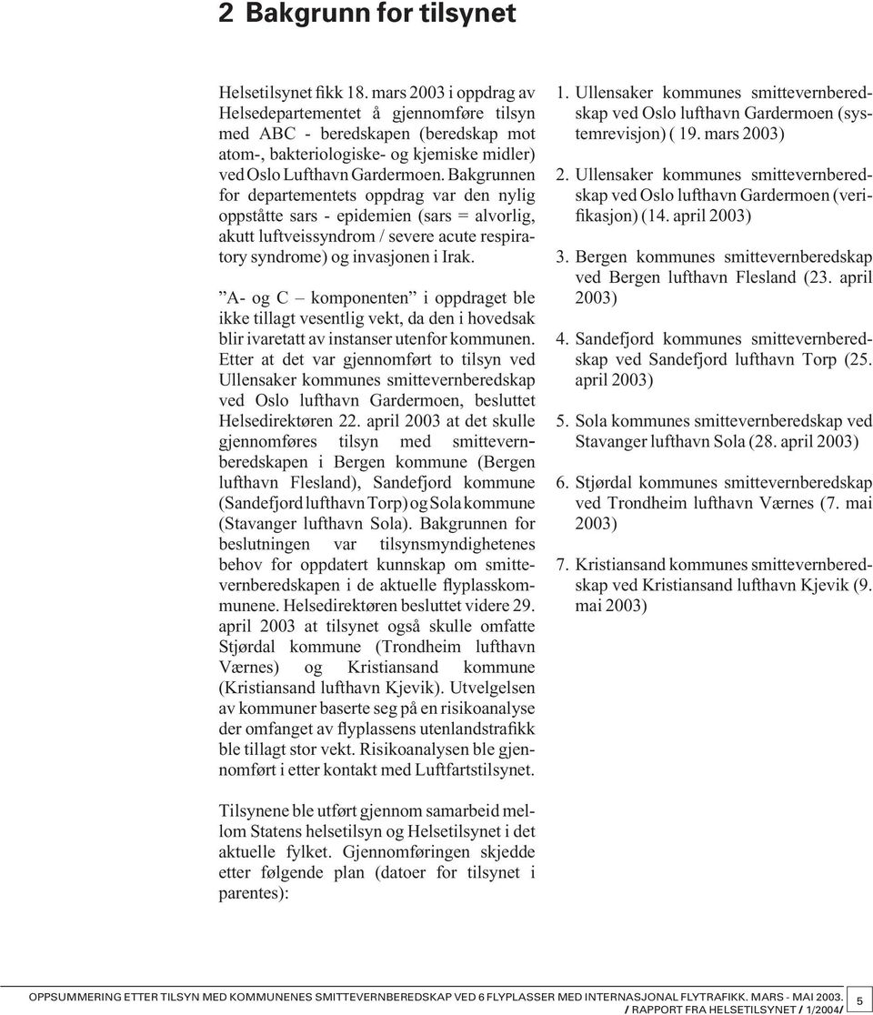 Bakgrunnen for departementets oppdrag var den nylig oppståtte sars - epidemien (sars = alvorlig, akutt luftveissyndrom / severe acute respiratory syndrome) og invasjonen i Irak.