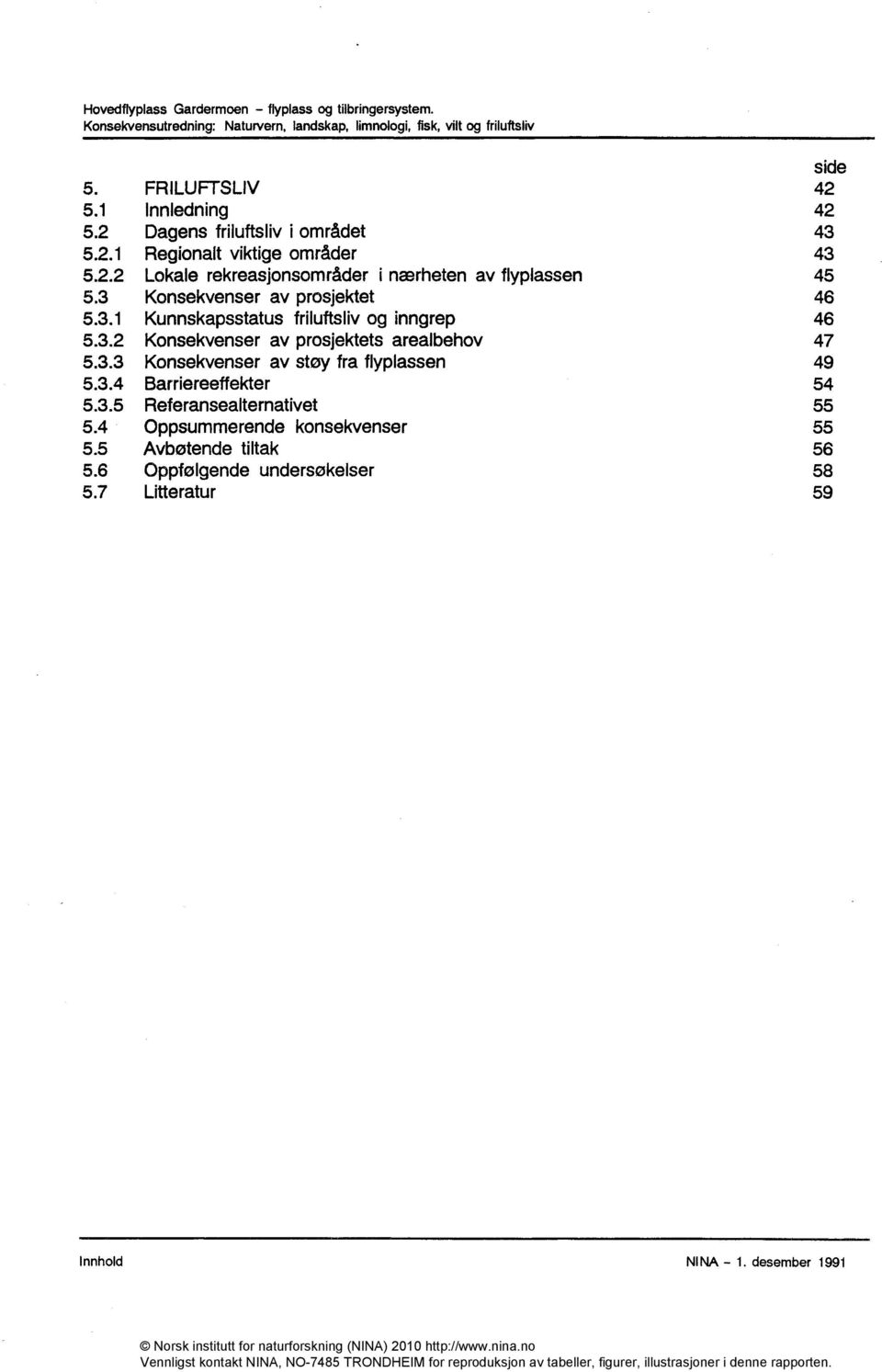 3.3 Konsekvenser av støy fra flyplassen 49 5.3.4 Barriereeffekter 54 5.3.5 Referansealternativet 55 5.4 Oppsummerende konsekvenser 55 5.