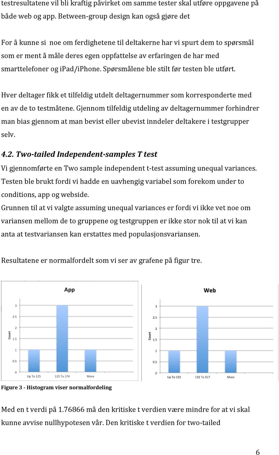 smarttelefoner og ipad/iphone. Spørsmålene ble stilt før testen ble utført. Hver deltager fikk et tilfeldig utdelt deltagernummer som korresponderte med en av de to testmåtene.