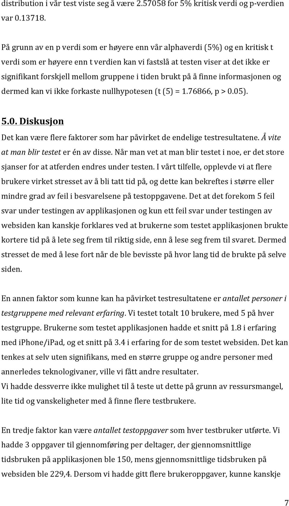 tiden brukt på å finne informasjonen og dermed kan vi ikke forkaste nullhypotesen (t (5) = 1.76866, p > 0.05). 5.0. Diskusjon Det kan være flere faktorer som har påvirket de endelige testresultatene.