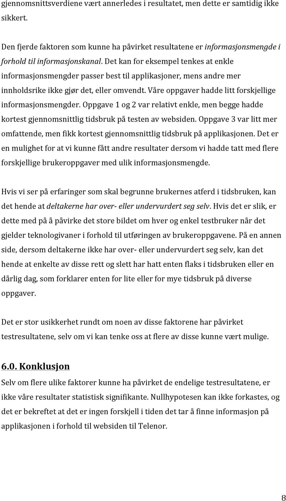 Våre oppgaver hadde litt forskjellige informasjonsmengder. Oppgave 1 og 2 var relativt enkle, men begge hadde kortest gjennomsnittlig tidsbruk på testen av websiden.