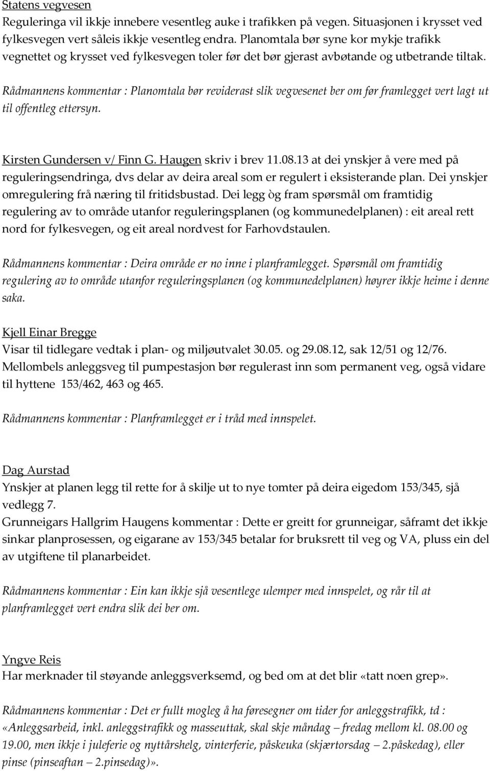 Rådmannens kommentar : Planomtala bør reviderast slik vegvesenet ber om før framlegget vert lagt ut til offentleg ettersyn. Kirsten Gundersen v/ Finn G. Haugen skriv i brev 11.08.