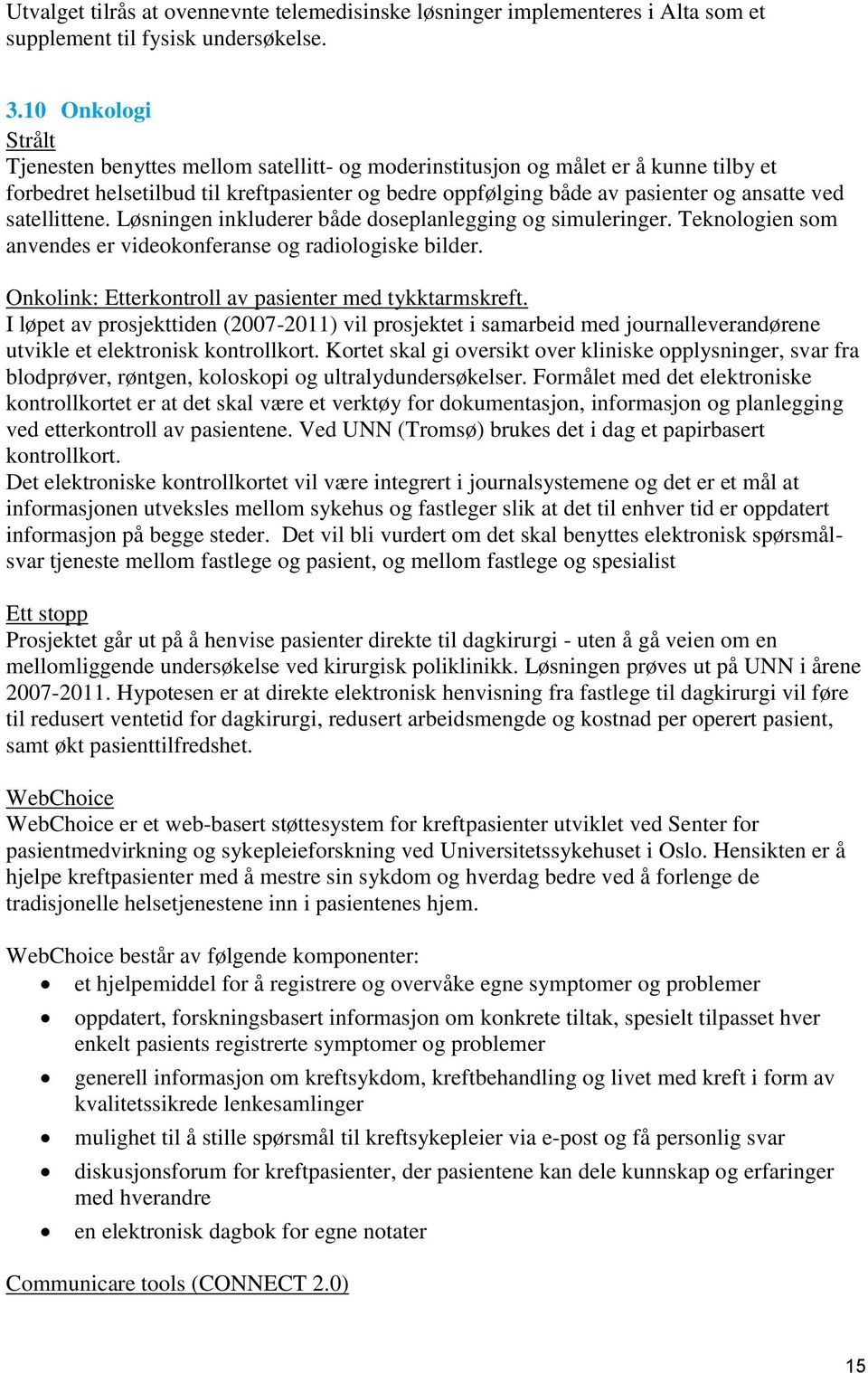 satellittene. Løsningen inkluderer både doseplanlegging og simuleringer. Teknologien som anvendes er videokonferanse og radiologiske bilder. Onkolink: Etterkontroll av pasienter med tykktarmskreft.