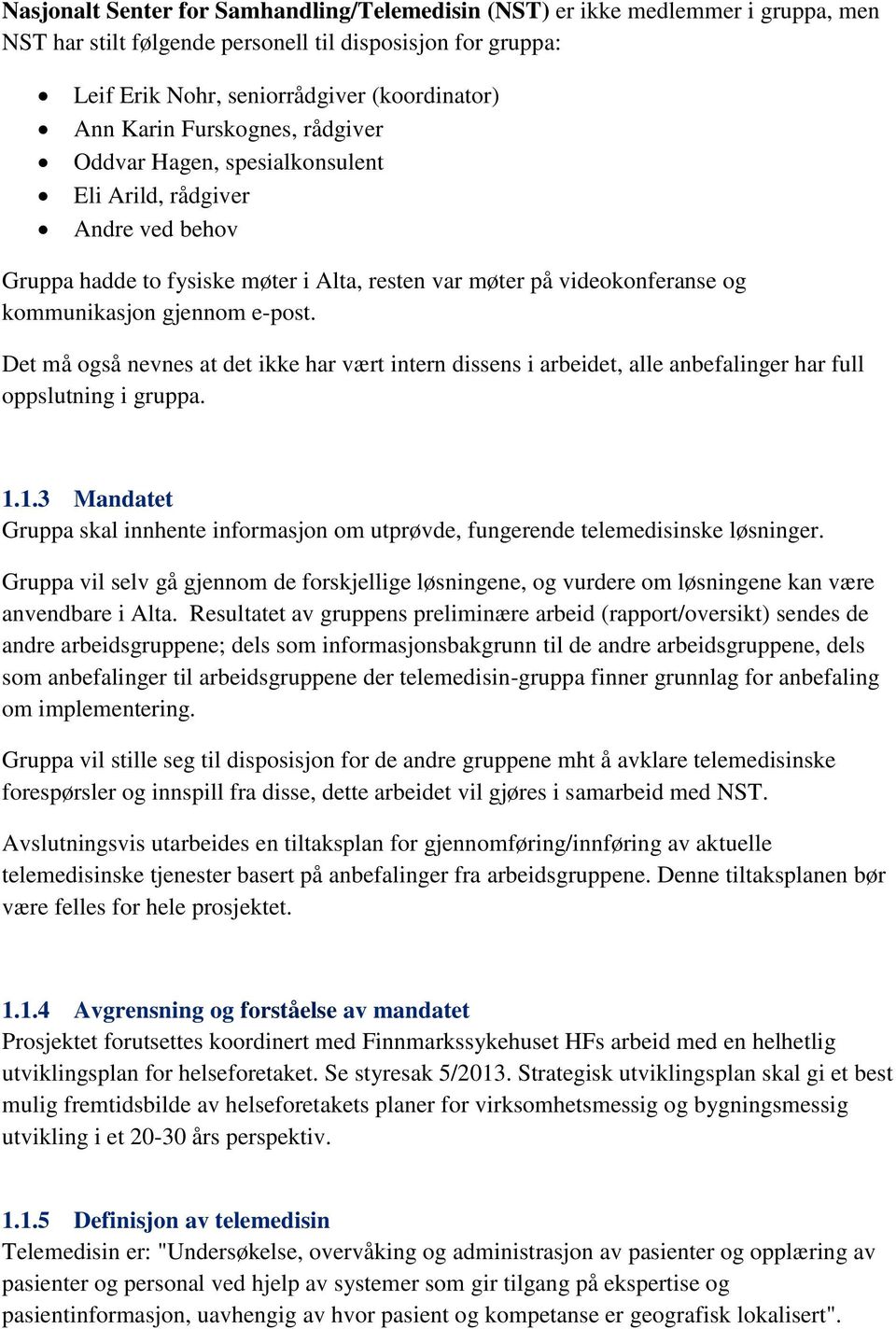 Det må også nevnes at det ikke har vært intern dissens i arbeidet, alle anbefalinger har full oppslutning i gruppa. 1.