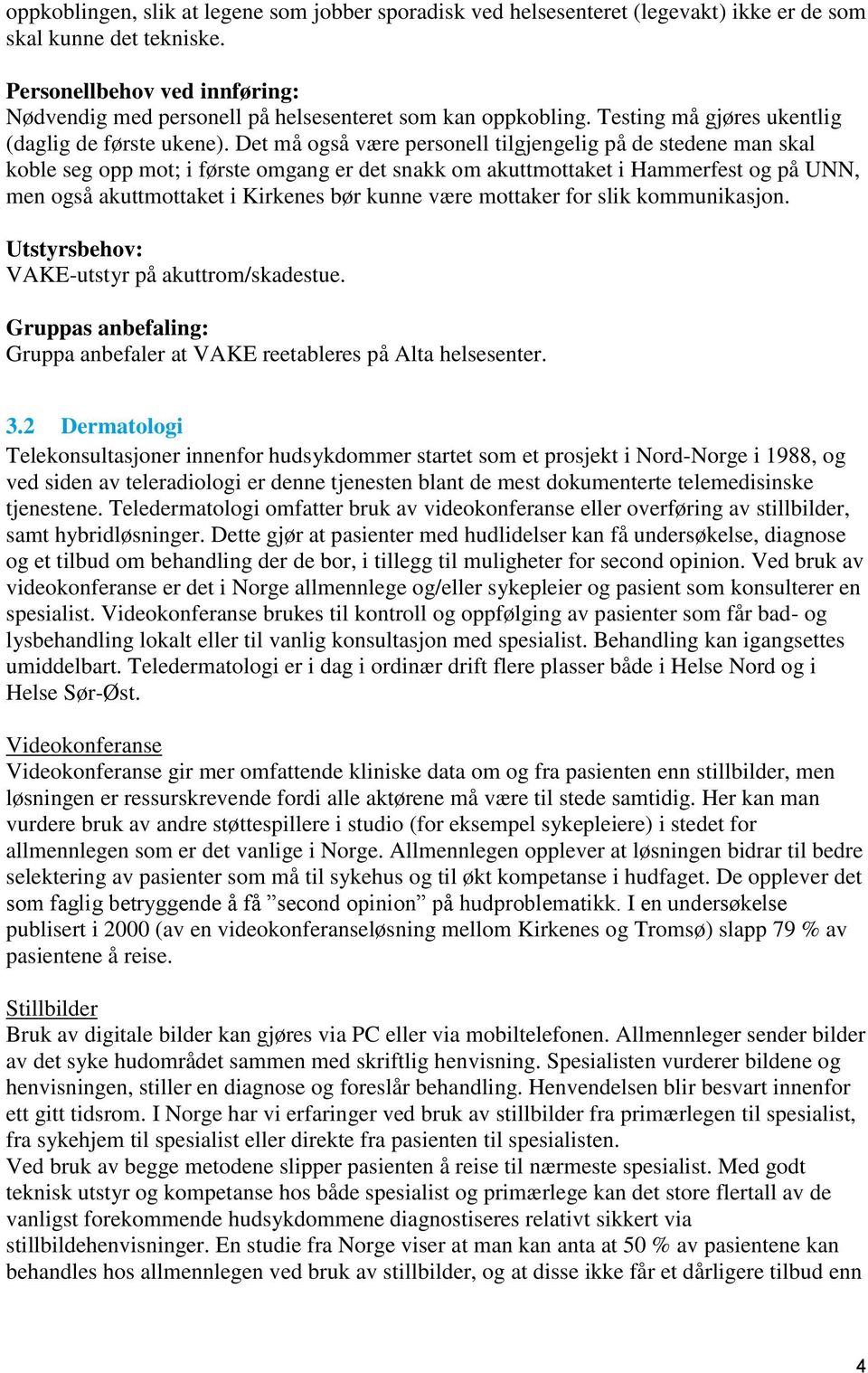 Det må også være personell tilgjengelig på de stedene man skal koble seg opp mot; i første omgang er det snakk om akuttmottaket i Hammerfest og på UNN, men også akuttmottaket i Kirkenes bør kunne