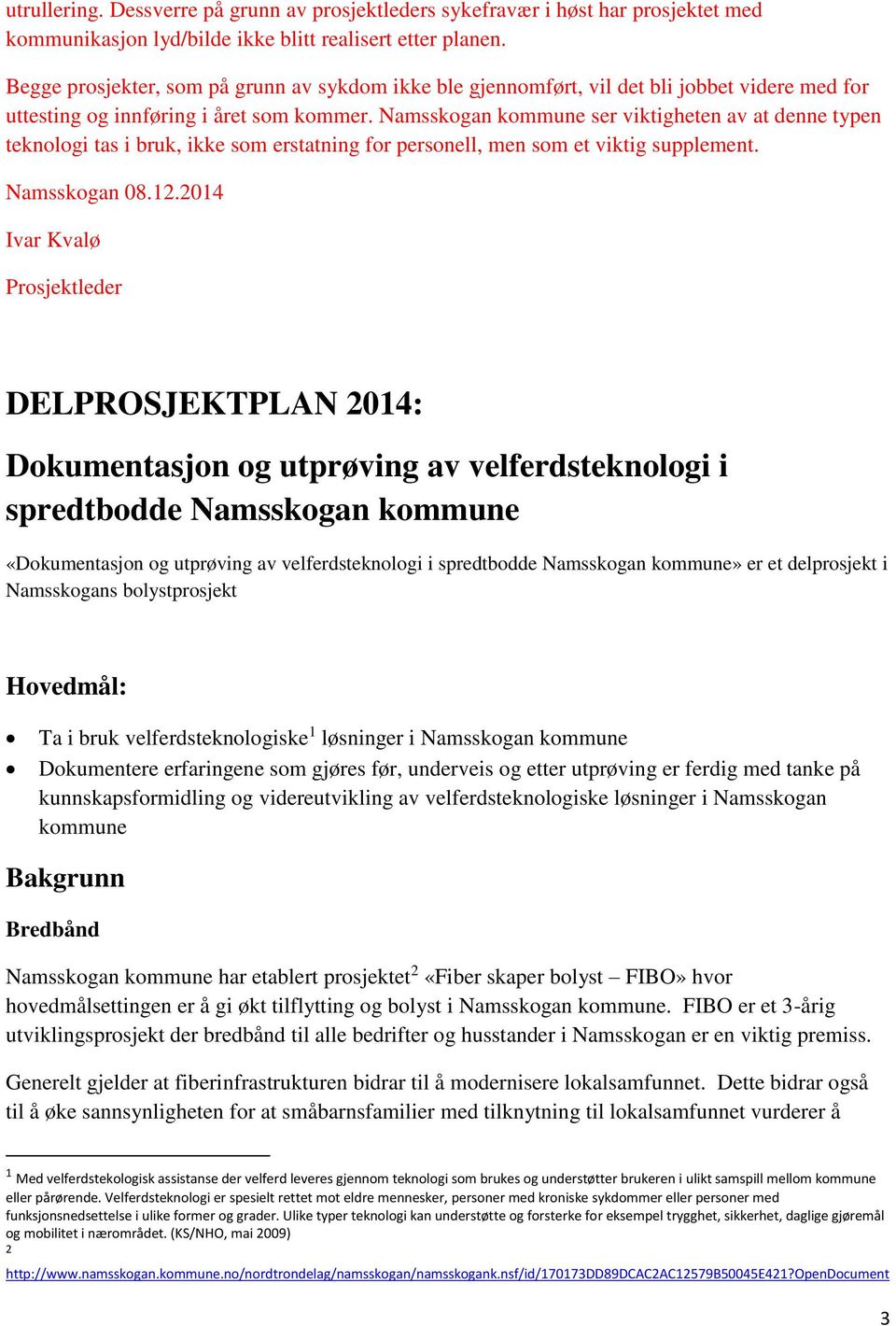 Namsskogan kommune ser viktigheten av at denne typen teknologi tas i bruk, ikke som erstatning for personell, men som et viktig supplement. Namsskogan 08.12.