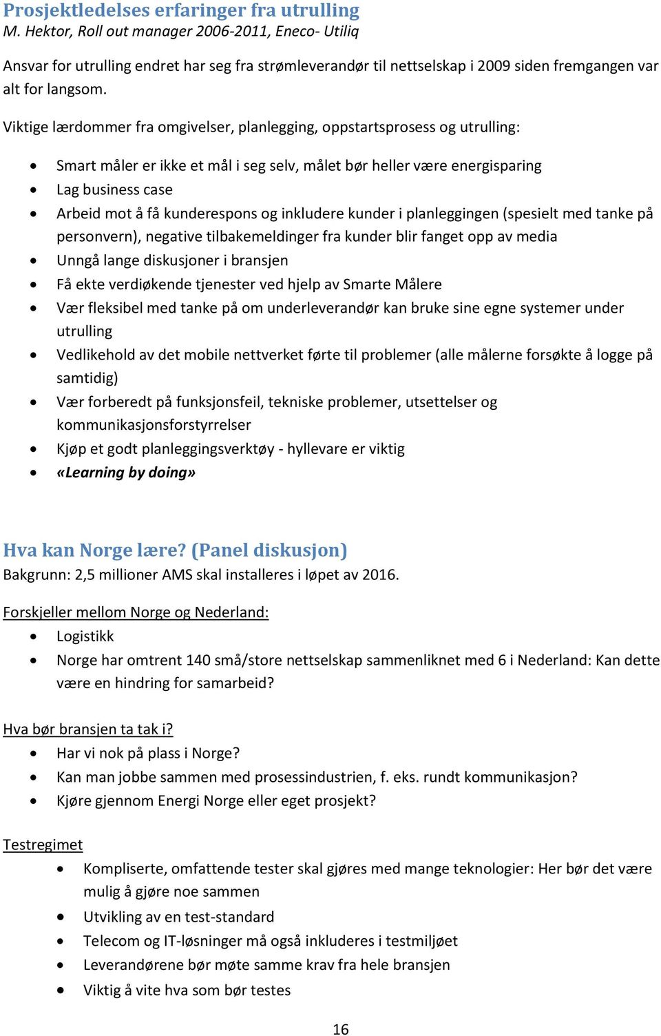 Viktige lærdommer fra omgivelser, planlegging, oppstartsprosess og utrulling: Smart måler er ikke et mål i seg selv, målet bør heller være energisparing Lag business case Arbeid mot å få kunderespons