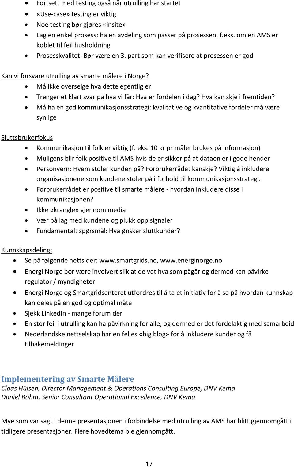 Må ikke overselge hva dette egentlig er Trenger et klart svar på hva vi får: Hva er fordelen i dag? Hva kan skje i fremtiden?