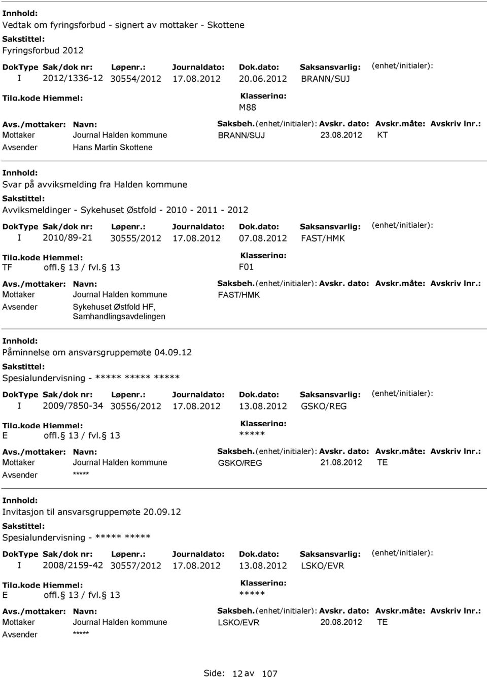 2012 FAST/HMK TF F01 Avs./mottaker: Navn: Saksbeh. Avskr. dato: Avskr.måte: Avskriv lnr.: FAST/HMK Avsender Sykehuset Østfold HF, Samhandlingsavdelingen nnhold: Påminnelse om ansvarsgruppemøte 04.09.