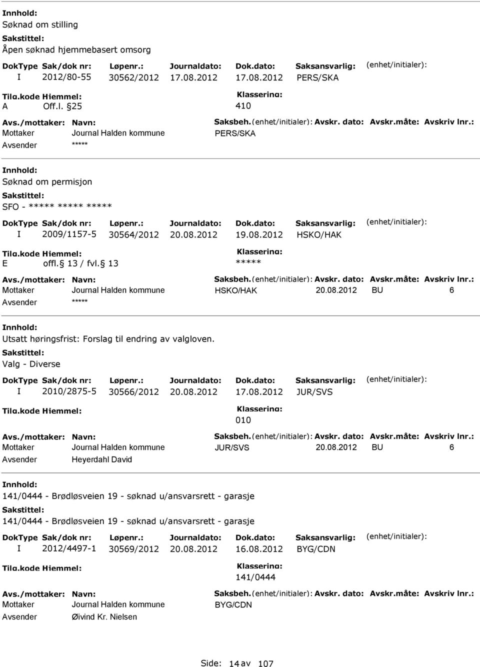 : HSKO/HAK BU 6 nnhold: Utsatt høringsfrist: Forslag til endring av valgloven. Valg - Diverse 2010/2875-5 30566/2012 JUR/SVS 010 Avs./mottaker: Navn: Saksbeh. Avskr. dato: Avskr.måte: Avskriv lnr.