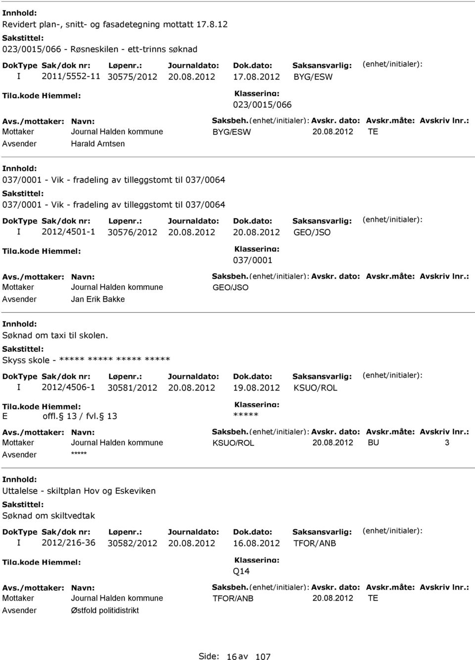 : BYG/SW T Avsender Harald Arntsen nnhold: 037/0001 - Vik - fradeling av tilleggstomt til 037/0064 037/0001 - Vik - fradeling av tilleggstomt til 037/0064 2012/4501-1 30576/2012 GO/JSO 037/0001 Avs.