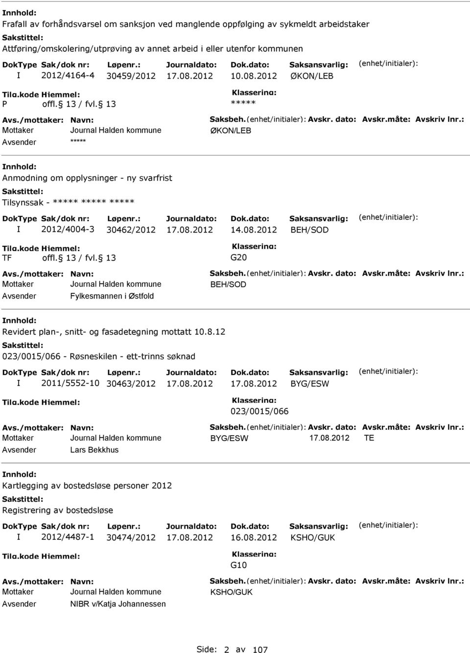 2012 BH/SOD TF G20 Avs./mottaker: Navn: Saksbeh. Avskr. dato: Avskr.måte: Avskriv lnr.: BH/SOD Avsender Fylkesmannen i Østfold nnhold: Revidert plan-, snitt- og fasadetegning mottatt 10.8.