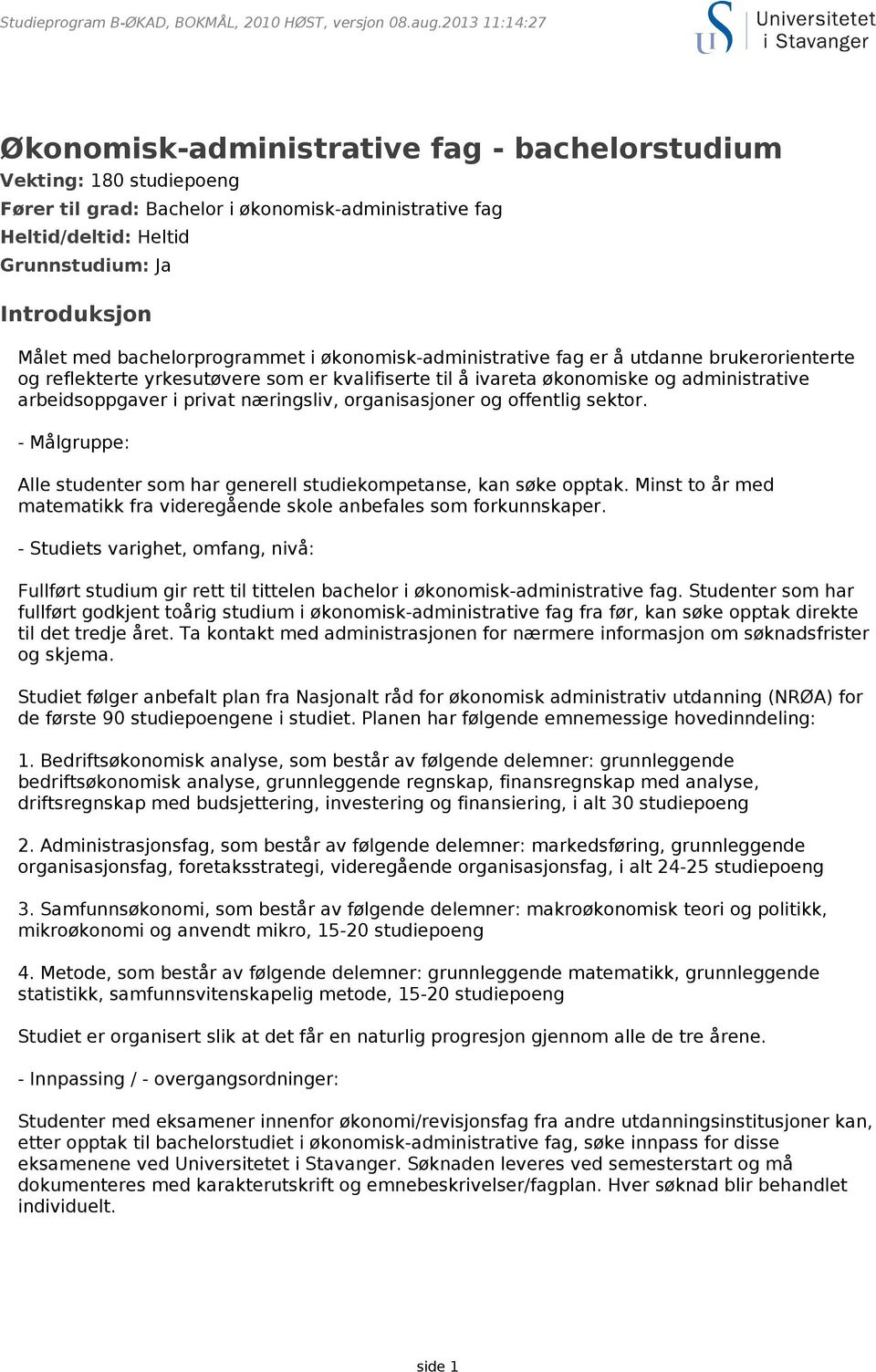 næringsliv, organisasjoner og offentlig sektor. - Målgruppe: Alle studenter som har generell studiekompetanse, kan søke opptak.