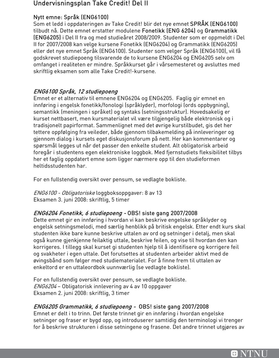 Studenter som er oppmeldt i Del II for 2007/2008 kan velge kursene Fonetikk (ENG6204) og Grammatikk (ENG6205) eller det nye emnet Språk (ENG6100).