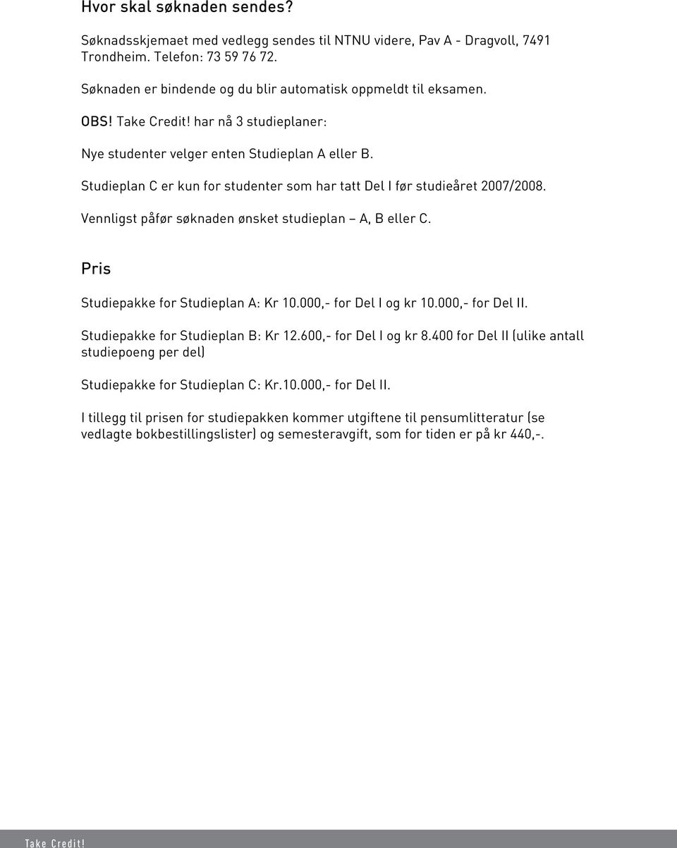 Vennligst påfør søknaden ønsket studieplan A, B eller C. Pris Studiepakke for Studieplan A: Kr 10.000,- for Del I og kr 10.000,- for Del II. Studiepakke for Studieplan B: Kr 12.