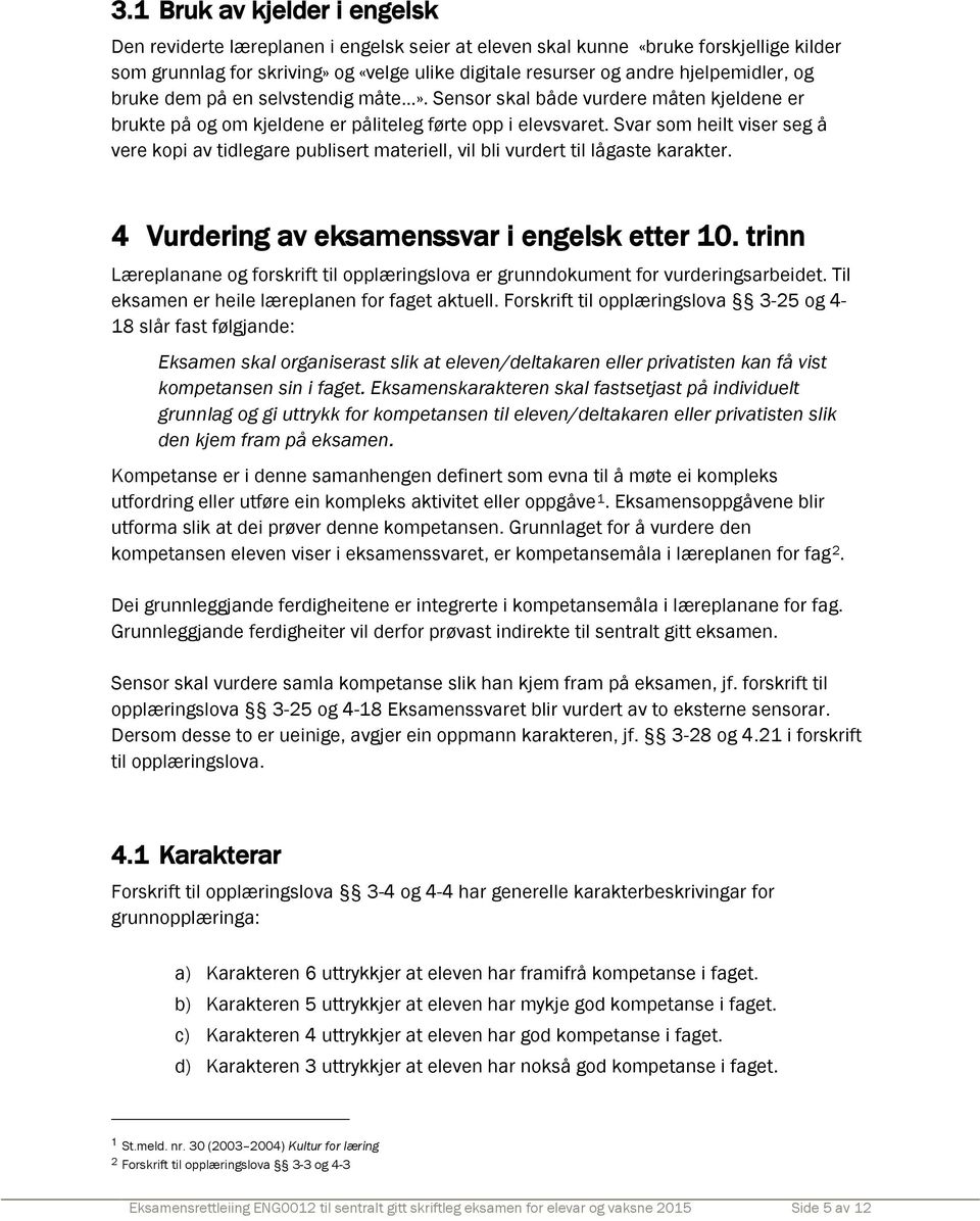 Svar som heilt viser seg å vere kopi av tidlegare publisert materiell, vil bli vurdert til lågaste karakter. 4 Vurdering av eksamenssvar i engelsk etter 10.