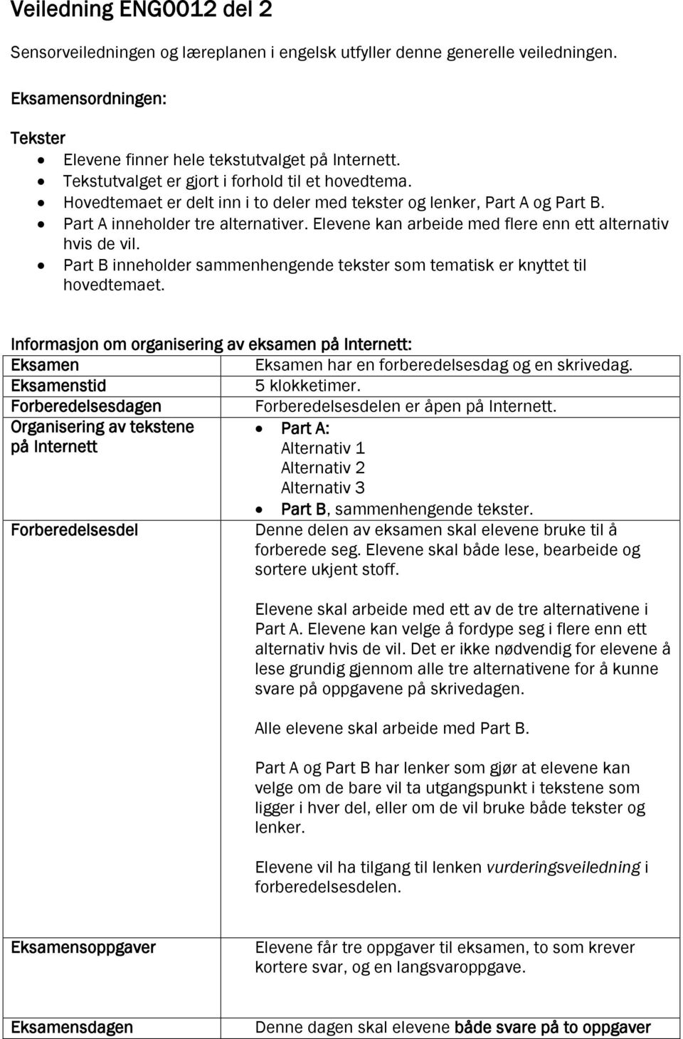 Elevene kan arbeide med flere enn ett alternativ hvis de vil. Part B inneholder sammenhengende tekster som tematisk er knyttet til hovedtemaet.