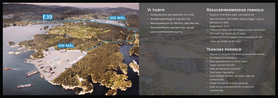 I hamneområdet kan det bygges en kai med lengde 182 meter og bredde på 27 meter. I tillegg kan en pir bygges med en lengde på 100 200 MÅL meter og bredde på 20 meter.