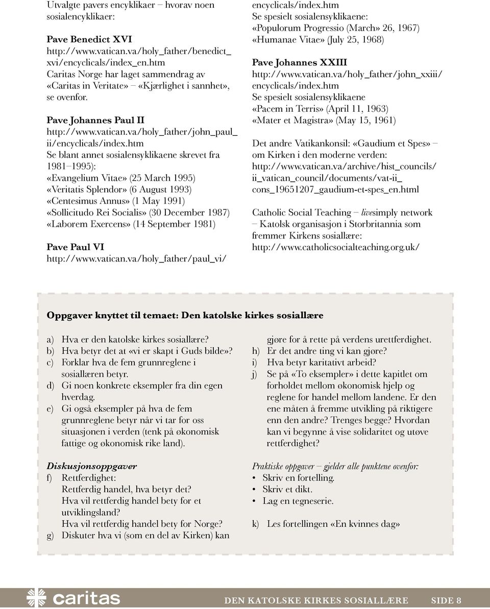 htm Se blant annet sosialensyklikaene skrevet fra 1981 1995): «Evangelium Vitae» (25 March 1995) «Veritatis Splendor» (6 August 1993) «Centesimus Annus» (1 May 1991) «Sollicitudo Rei Socialis» (30