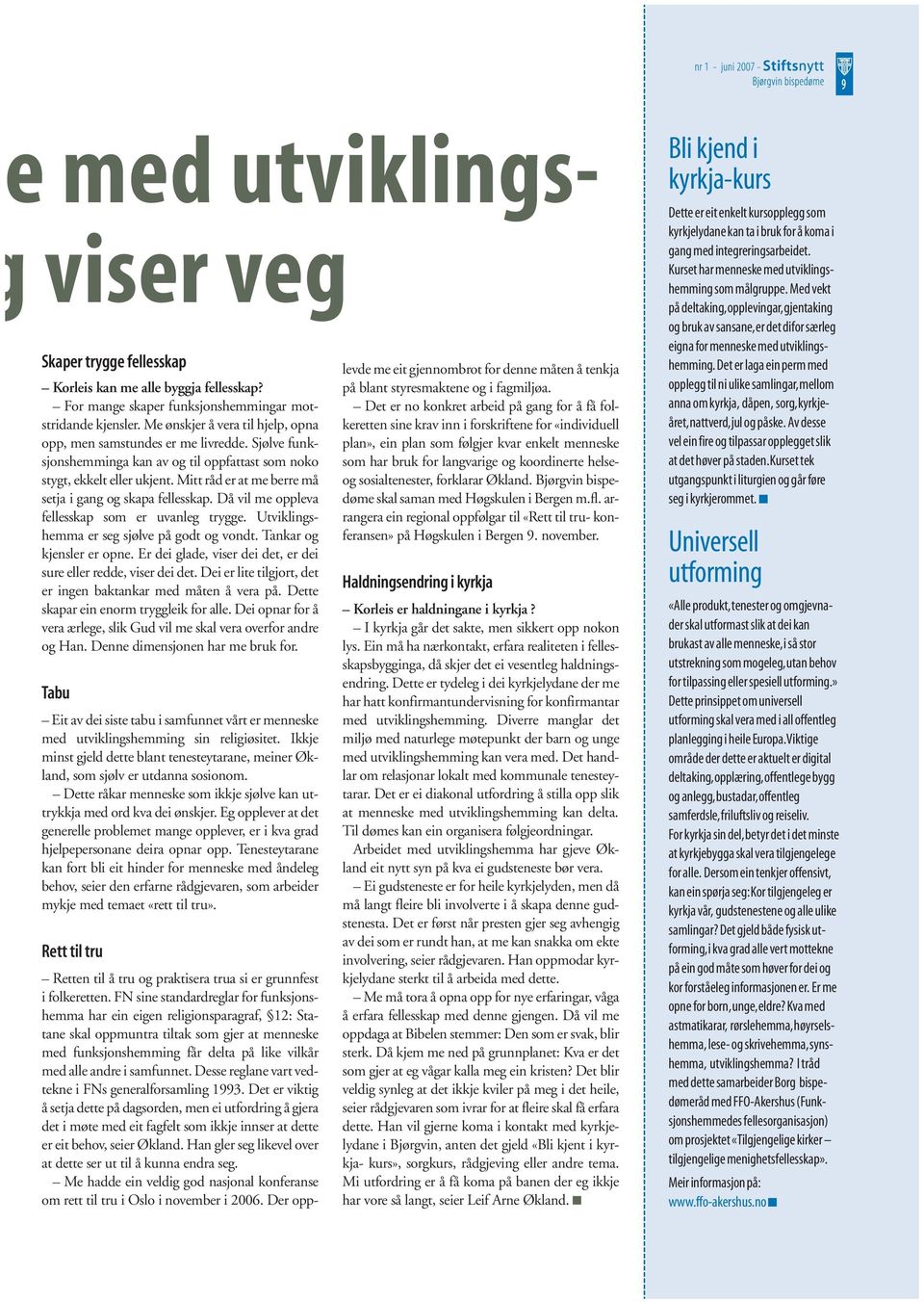 Mitt råd er at me berre må setja i gang og skapa fellesskap. Då vil me oppleva fellesskap som er uvanleg trygge. Utviklingshemma er seg sjølve på godt og vondt. Tankar og kjensler er opne.